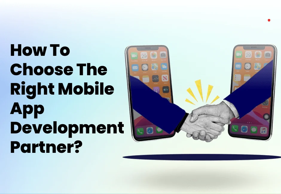 The Ultimate Guide to Choosing the Right Mobile App Development Partner