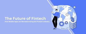 The Future of FinTech: How Mobile Apps are Transforming Financial Services