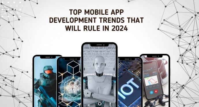 2024 and Beyond: Top 5 Mobile App Development Trends You Can't Ignore